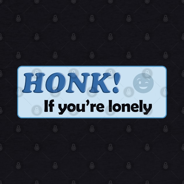 Honk If You're Lonely by TomsTreasures